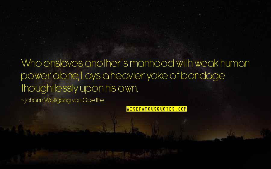 Weak's Quotes By Johann Wolfgang Von Goethe: Who enslaves another's manhood with weak human power