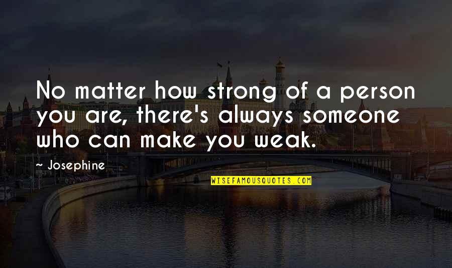 Weak's Quotes By Josephine: No matter how strong of a person you