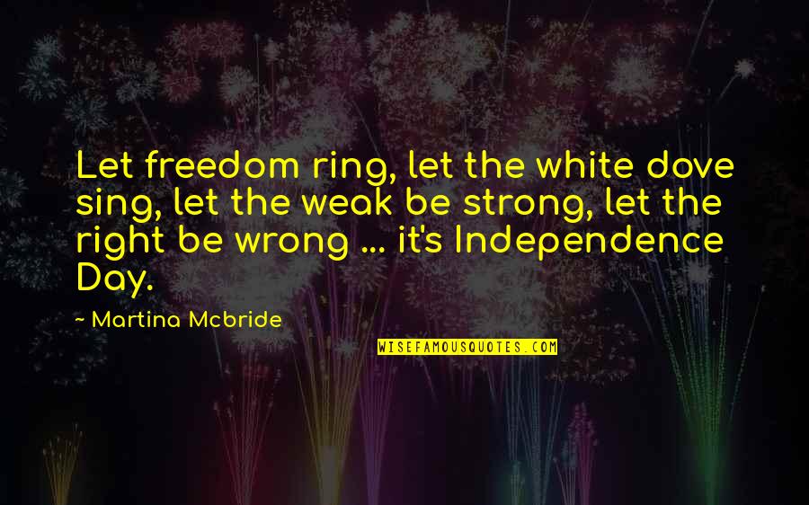 Weak's Quotes By Martina Mcbride: Let freedom ring, let the white dove sing,