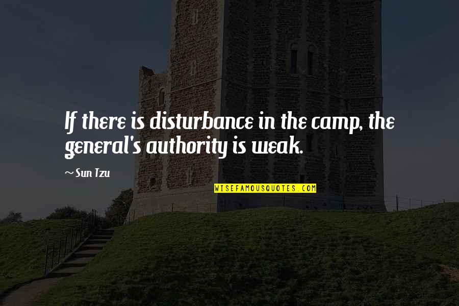 Weak's Quotes By Sun Tzu: If there is disturbance in the camp, the