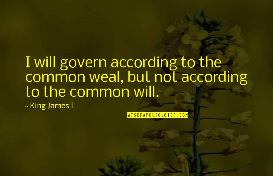 Weal Quotes By King James I: I will govern according to the common weal,