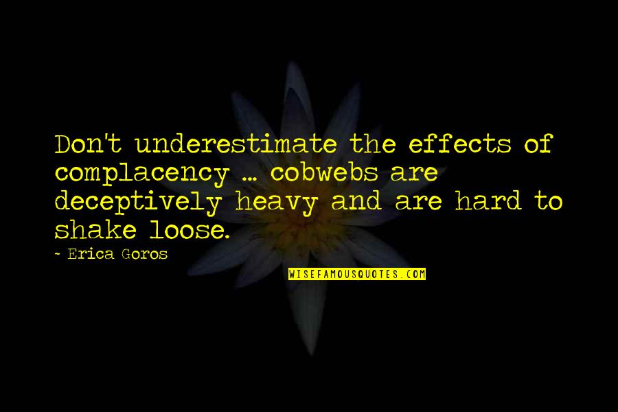 Weale Quotes By Erica Goros: Don't underestimate the effects of complacency ... cobwebs Weale Quotes By Erica Goros: Don't underestimate the effects of complacency ... cobwebs