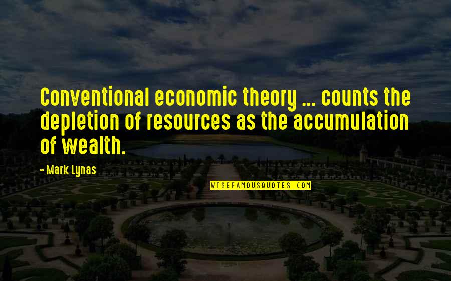 Wealth Accumulation Quotes By Mark Lynas: Conventional economic theory ... counts the depletion of