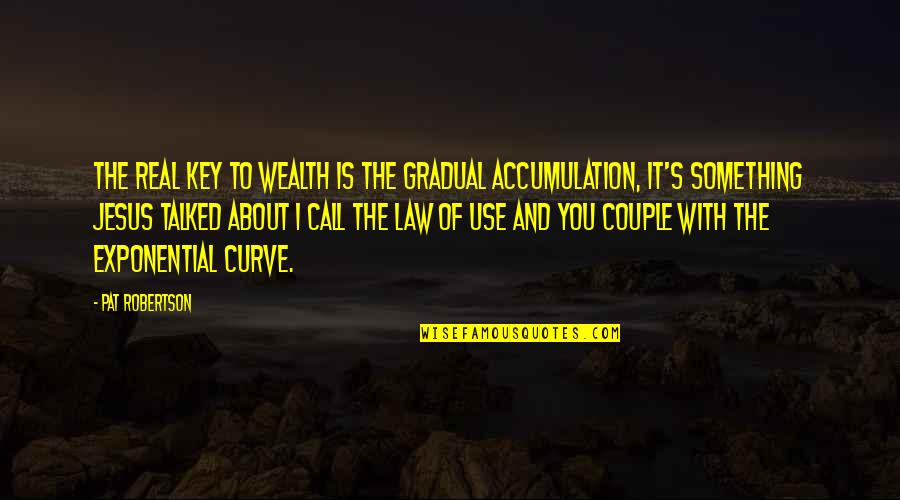 Wealth Accumulation Quotes By Pat Robertson: The real key to wealth is the gradual