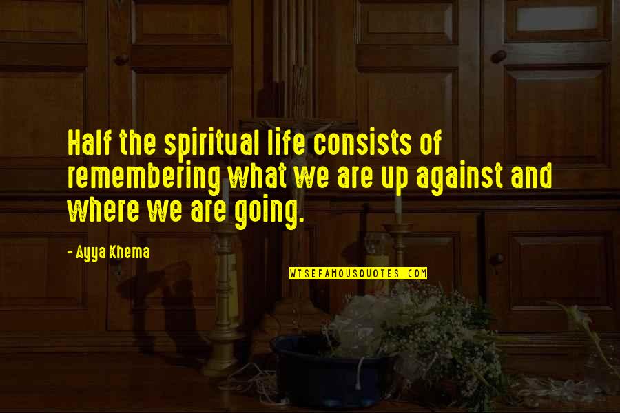 Wealth And Family Quotes By Ayya Khema: Half the spiritual life consists of remembering what Wealth And Family Quotes By Ayya Khema: Half the spiritual life consists of remembering what