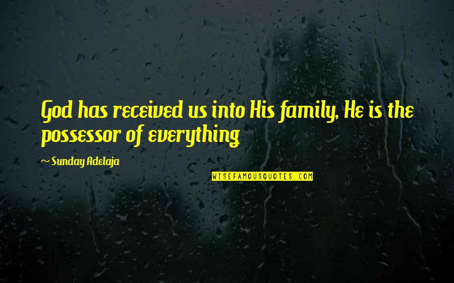 Wealth And Family Quotes By Sunday Adelaja: God has received us into His family, He