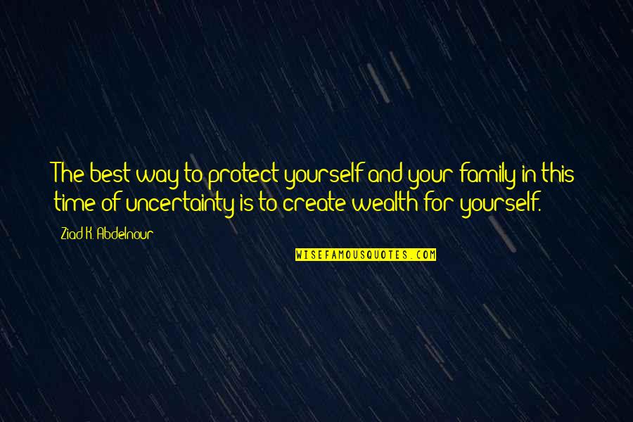 Wealth And Family Quotes By Ziad K. Abdelnour: The best way to protect yourself and your Wealth And Family Quotes By Ziad K. Abdelnour: The best way to protect yourself and your
