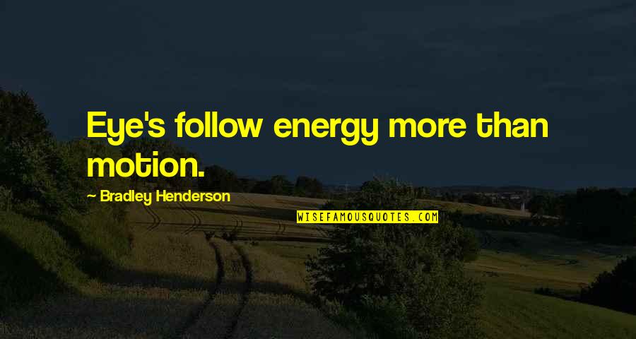 Wealth And Friendship Quotes By Bradley Henderson: Eye's follow energy more than motion.