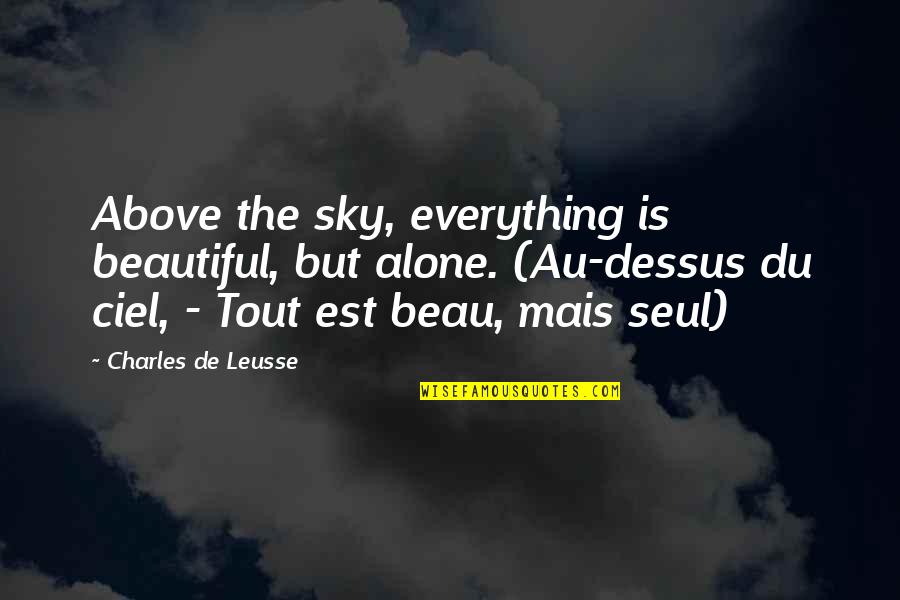 Wealth And Friendship Quotes By Charles De Leusse: Above the sky, everything is beautiful, but alone.