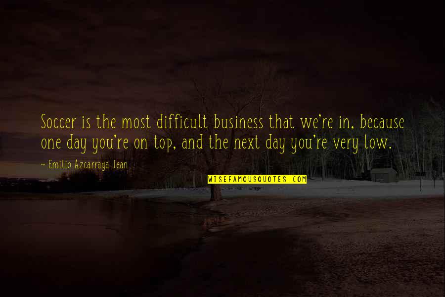 Wealth And Friendship Quotes By Emilio Azcarraga Jean: Soccer is the most difficult business that we're