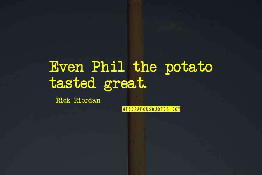 Wealth And Friendship Quotes By Rick Riordan: Even Phil the potato tasted great.