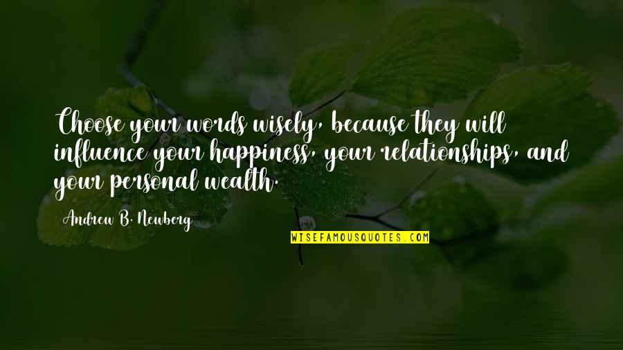 Wealth And Happiness Quotes By Andrew B. Newberg: Choose your words wisely, because they will influence Wealth And Happiness Quotes By Andrew B. Newberg: Choose your words wisely, because they will influence