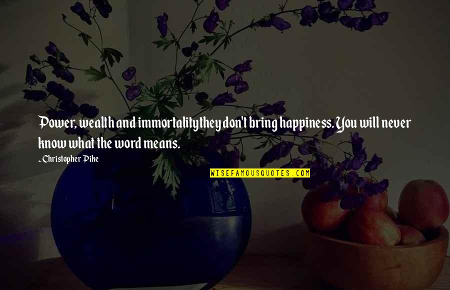 Wealth And Happiness Quotes By Christopher Pike: Power, wealth and immortalitythey don't bring happiness. You Wealth And Happiness Quotes By Christopher Pike: Power, wealth and immortalitythey don't bring happiness. You