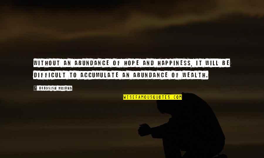 Wealth And Happiness Quotes By Debasish Mridha: Without an abundance of hope and happiness, it Wealth And Happiness Quotes By Debasish Mridha: Without an abundance of hope and happiness, it