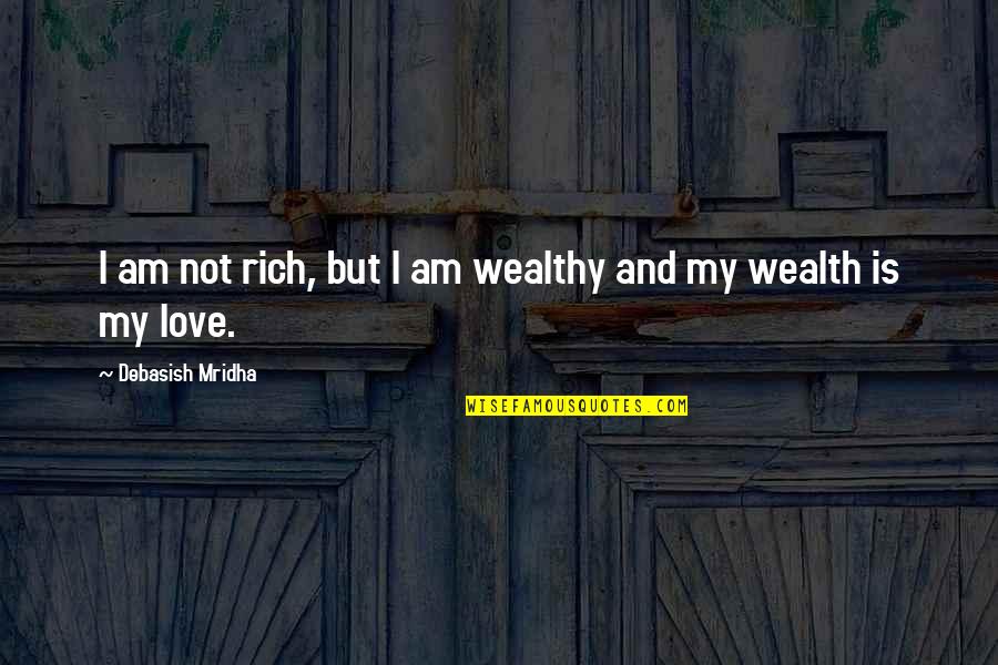 Wealth And Happiness Quotes By Debasish Mridha: I am not rich, but I am wealthy Wealth And Happiness Quotes By Debasish Mridha: I am not rich, but I am wealthy
