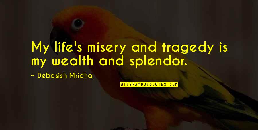 Wealth And Happiness Quotes By Debasish Mridha: My life's misery and tragedy is my wealth Wealth And Happiness Quotes By Debasish Mridha: My life's misery and tragedy is my wealth