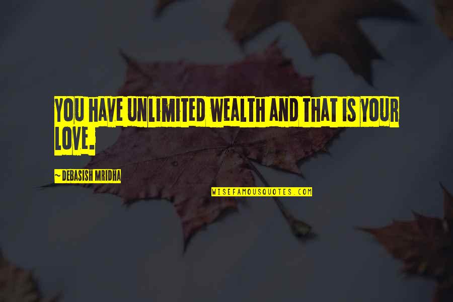 Wealth And Happiness Quotes By Debasish Mridha: You have unlimited wealth and that is your Wealth And Happiness Quotes By Debasish Mridha: You have unlimited wealth and that is your