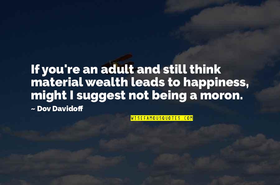 Wealth And Happiness Quotes By Dov Davidoff: If you're an adult and still think material Wealth And Happiness Quotes By Dov Davidoff: If you're an adult and still think material