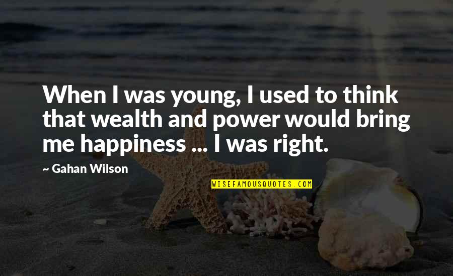 Wealth And Happiness Quotes By Gahan Wilson: When I was young, I used to think Wealth And Happiness Quotes By Gahan Wilson: When I was young, I used to think