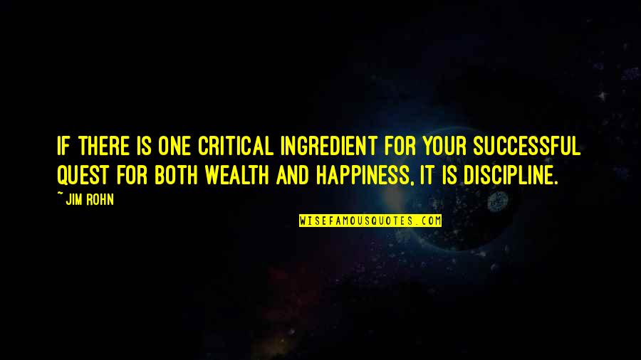 Wealth And Happiness Quotes By Jim Rohn: If there is one critical ingredient for your Wealth And Happiness Quotes By Jim Rohn: If there is one critical ingredient for your