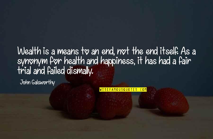 Wealth And Happiness Quotes By John Galsworthy: Wealth is a means to an end, not Wealth And Happiness Quotes By John Galsworthy: Wealth is a means to an end, not