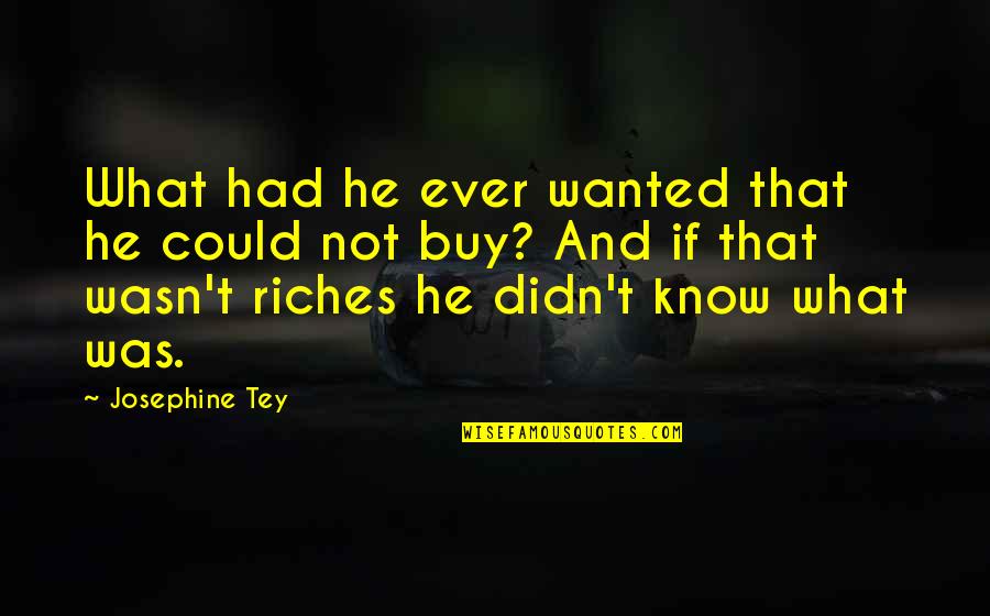 Wealth And Happiness Quotes By Josephine Tey: What had he ever wanted that he could Wealth And Happiness Quotes By Josephine Tey: What had he ever wanted that he could
