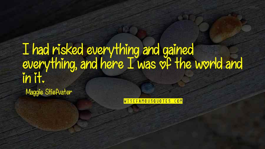Wealth And Happiness Quotes By Maggie Stiefvater: I had risked everything and gained everything, and Wealth And Happiness Quotes By Maggie Stiefvater: I had risked everything and gained everything, and