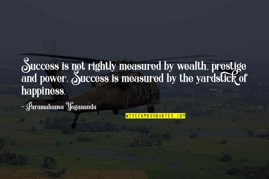 Wealth And Happiness Quotes By Paramahansa Yogananda: Success is not rightly measured by wealth, prestige Wealth And Happiness Quotes By Paramahansa Yogananda: Success is not rightly measured by wealth, prestige
