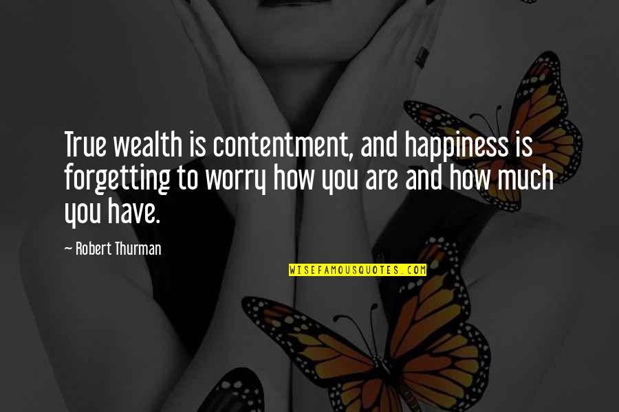 Wealth And Happiness Quotes By Robert Thurman: True wealth is contentment, and happiness is forgetting