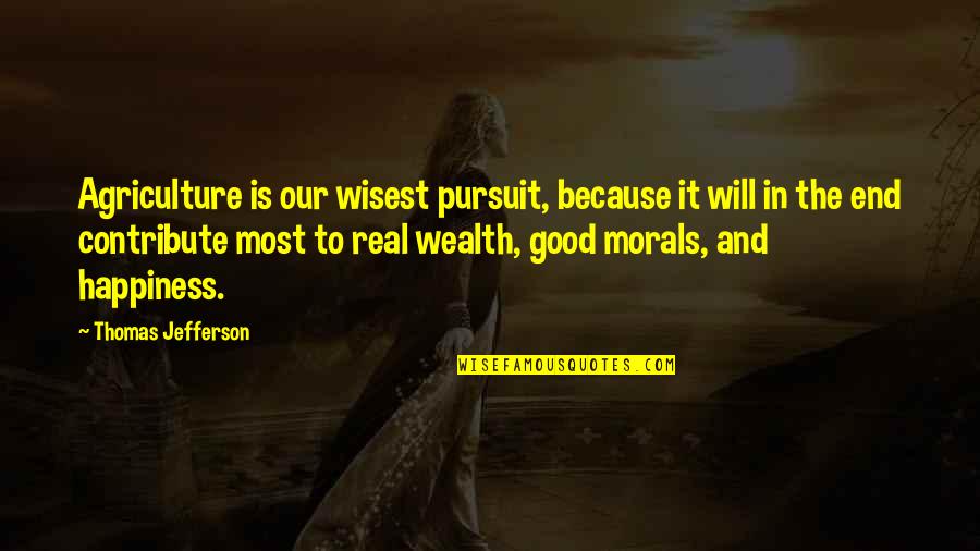 Wealth And Happiness Quotes By Thomas Jefferson: Agriculture is our wisest pursuit, because it will Wealth And Happiness Quotes By Thomas Jefferson: Agriculture is our wisest pursuit, because it will
