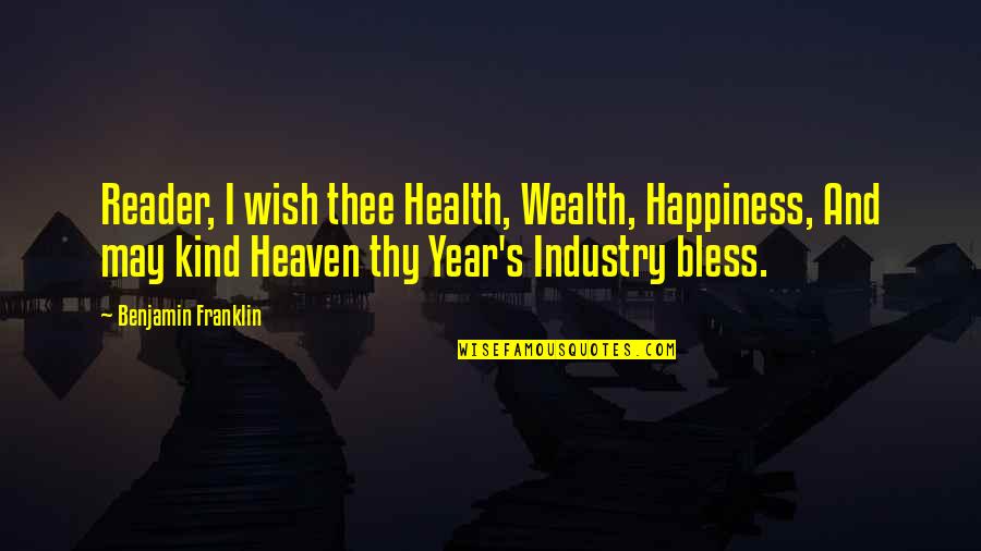 Wealth And Health Quotes By Benjamin Franklin: Reader, I wish thee Health, Wealth, Happiness, And