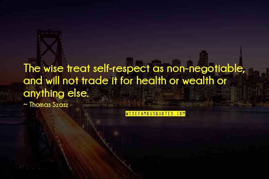 Wealth And Health Quotes By Thomas Szasz: The wise treat self-respect as non-negotiable, and will