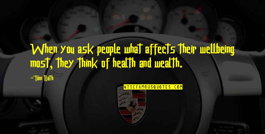 Wealth And Health Quotes By Tom Rath: When you ask people what affects their wellbeing