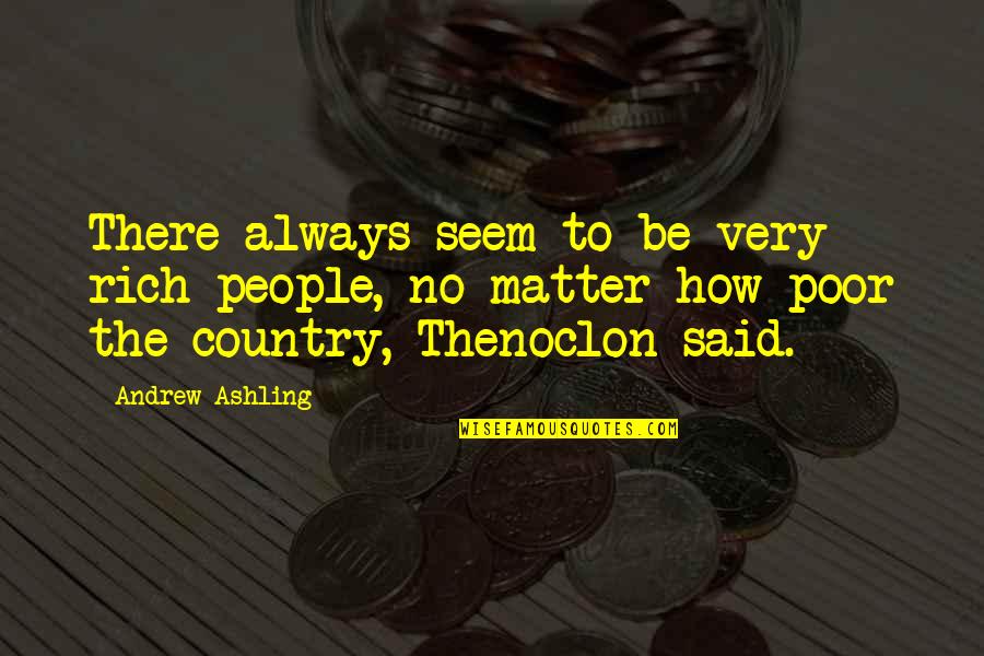 Wealth And Poor Quotes By Andrew Ashling: There always seem to be very rich people,