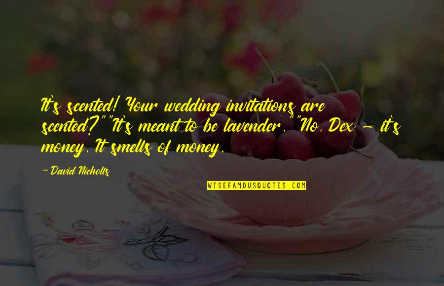 Wealth And Poor Quotes By David Nicholls: It's scented! Your wedding invitations are scented?""It's meant