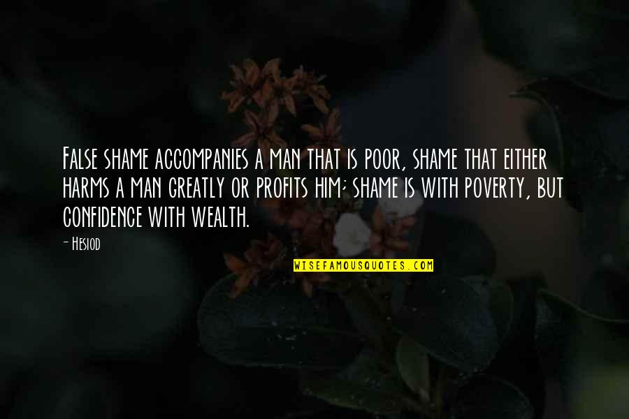Wealth And Poor Quotes By Hesiod: False shame accompanies a man that is poor,