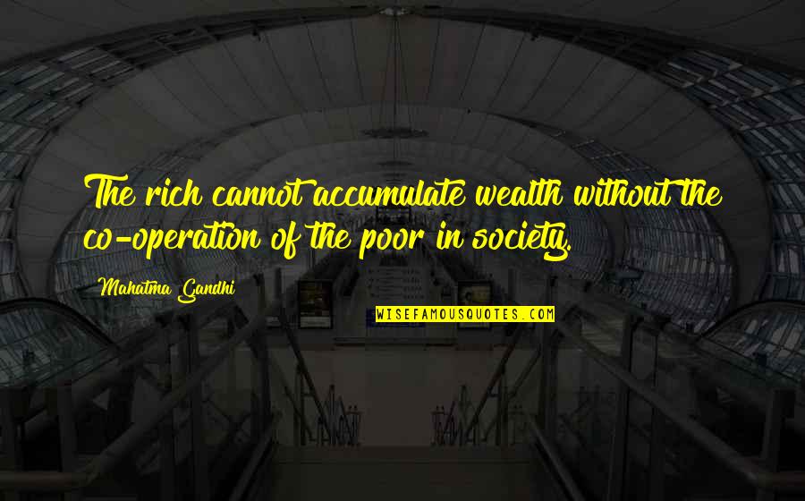 Wealth And Poor Quotes By Mahatma Gandhi: The rich cannot accumulate wealth without the co-operation