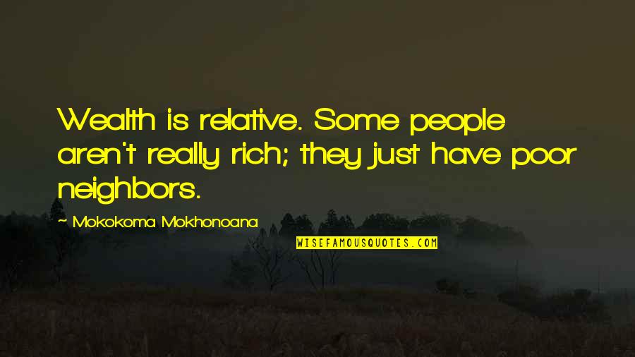 Wealth And Poor Quotes By Mokokoma Mokhonoana: Wealth is relative. Some people aren't really rich;