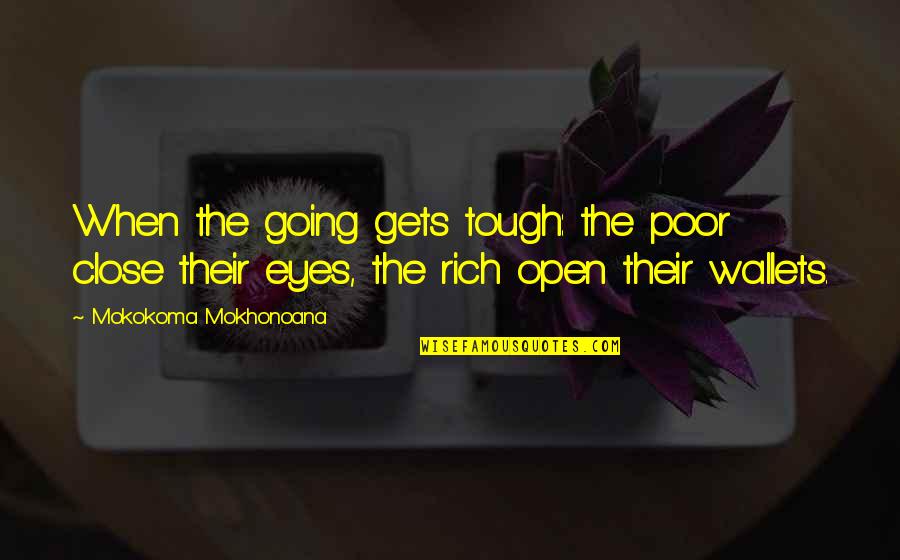 Wealth And Poor Quotes By Mokokoma Mokhonoana: When the going gets tough: the poor close