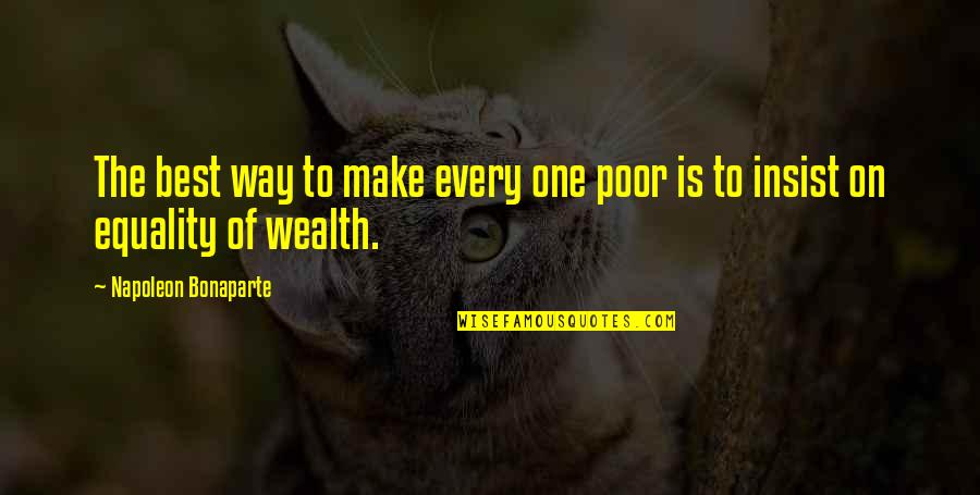 Wealth And Poor Quotes By Napoleon Bonaparte: The best way to make every one poor