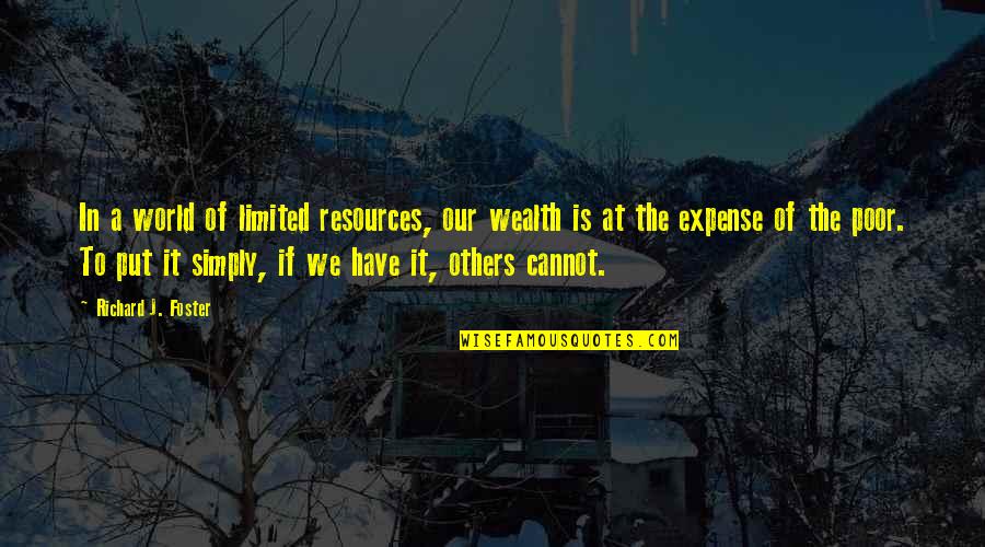 Wealth And Poor Quotes By Richard J. Foster: In a world of limited resources, our wealth