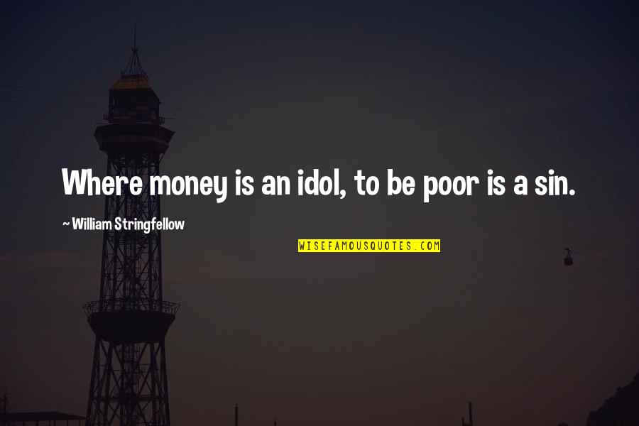 Wealth And Poor Quotes By William Stringfellow: Where money is an idol, to be poor