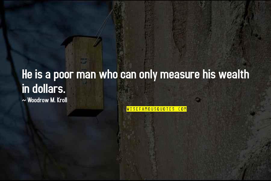 Wealth And Poor Quotes By Woodrow M. Kroll: He is a poor man who can only