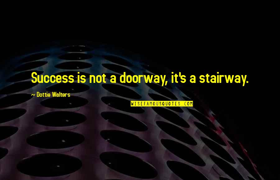 Wealth And Power In An Inspector Calls Quotes By Dottie Walters: Success is not a doorway, it's a stairway. Wealth And Power In An Inspector Calls Quotes By Dottie Walters: Success is not a doorway, it's a stairway.