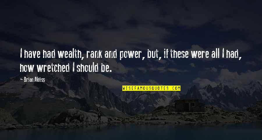 Wealth And Power Quotes By Brian Aldiss: I have had wealth, rank and power, but,