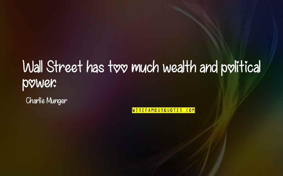 Wealth And Power Quotes By Charlie Munger: Wall Street has too much wealth and political
