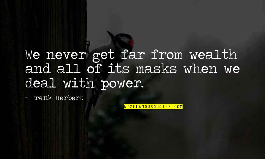 Wealth And Power Quotes By Frank Herbert: We never get far from wealth and all