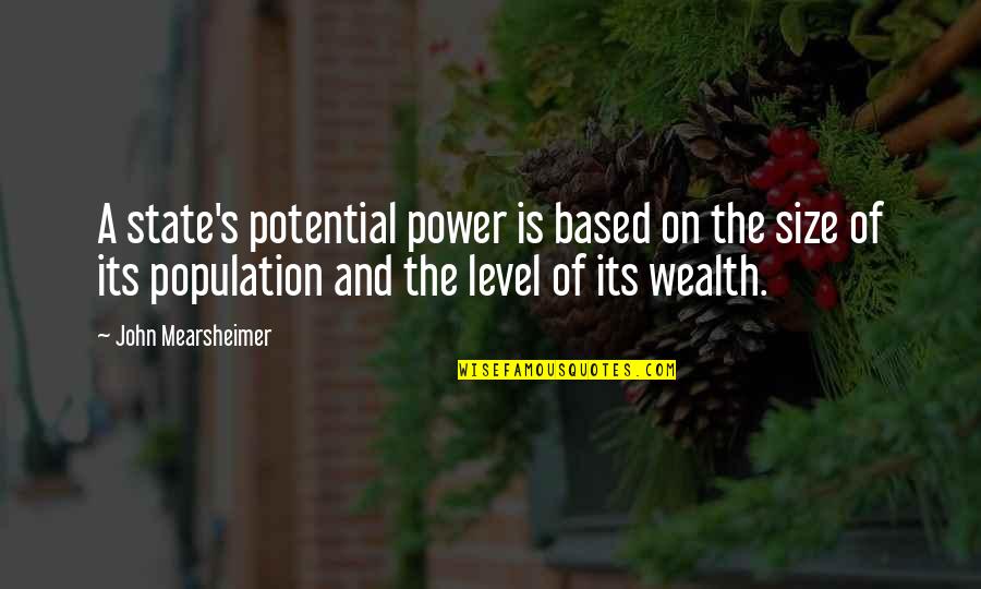 Wealth And Power Quotes By John Mearsheimer: A state's potential power is based on the