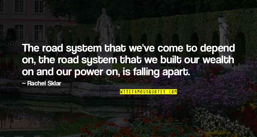 Wealth And Power Quotes By Rachel Sklar: The road system that we've come to depend