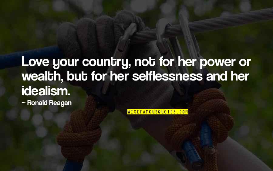 Wealth And Power Quotes By Ronald Reagan: Love your country, not for her power or